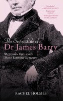 The Secret Life of Dr James Barry: Victorian England's Most Eminent Surgeon